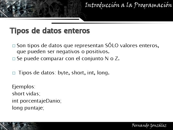 Tipos de datos enteros Son tipos de datos que representan SÓLO valores enteros, que