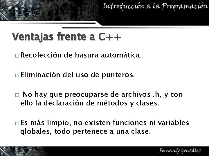 Ventajas frente a C++ � Recolección de basura automática. � Eliminación del uso de