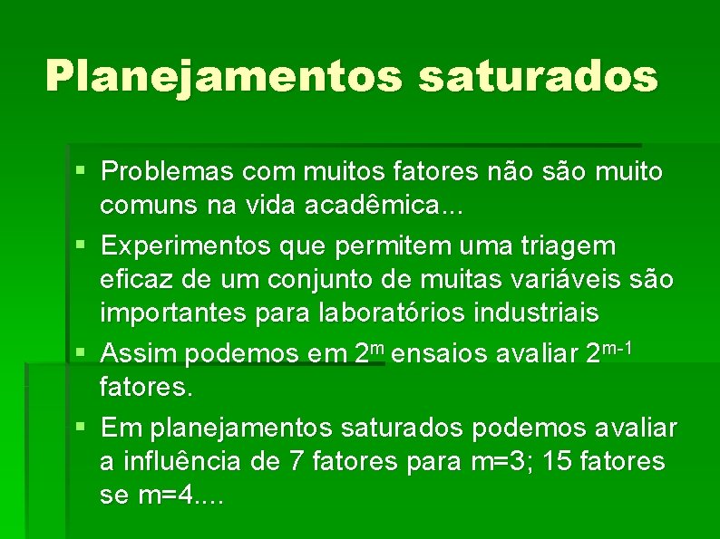 Planejamentos saturados § Problemas com muitos fatores não são muito comuns na vida acadêmica.