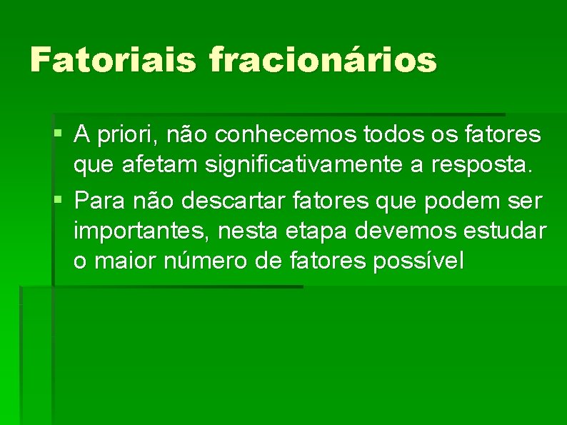 Fatoriais fracionários § A priori, não conhecemos todos os fatores que afetam significativamente a