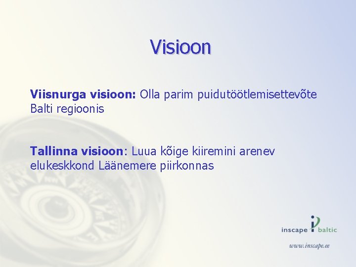 Visioon Viisnurga visioon: Olla parim puidutöötlemisettevõte Balti regioonis Tallinna visioon: Luua kõige kiiremini arenev