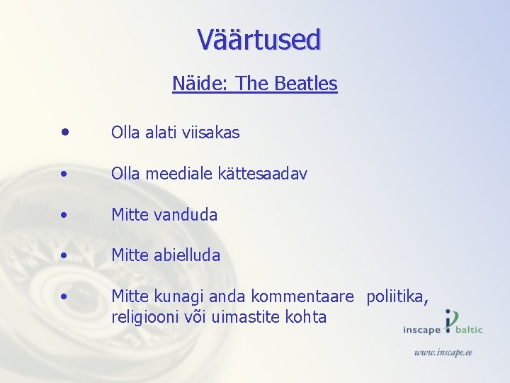 Väärtused Näide: The Beatles • Olla alati viisakas • Olla meediale kättesaadav • Mitte