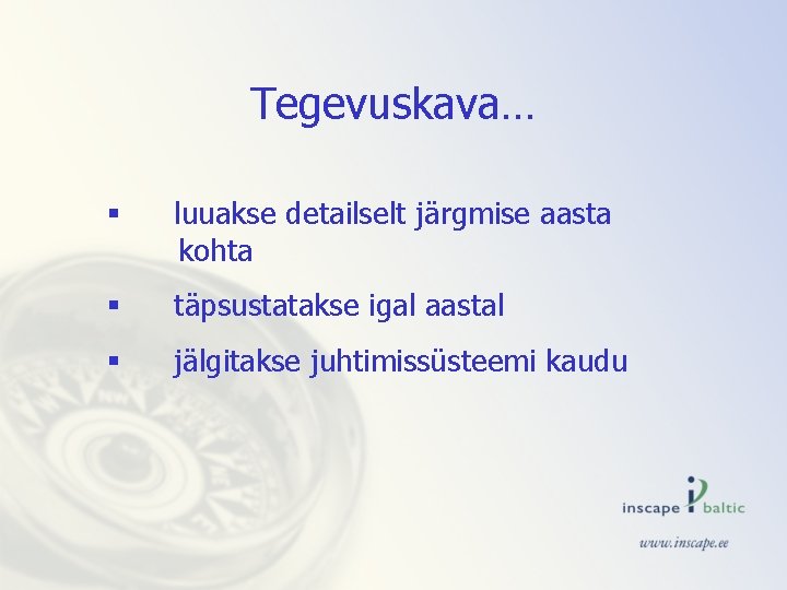 Tegevuskava… § luuakse detailselt järgmise aasta kohta § täpsustatakse igal aastal § jälgitakse juhtimissüsteemi