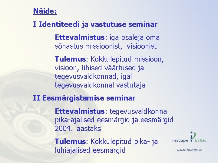 Näide: I Identiteedi ja vastutuse seminar Ettevalmistus: iga osaleja oma sõnastus missioonist, visioonist Tulemus: