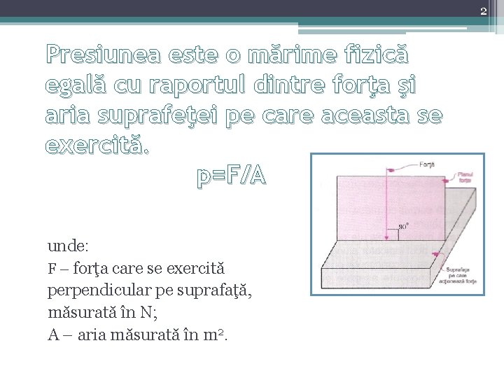 2 Presiunea este o mărime fizică egală cu raportul dintre forţa şi aria suprafeţei