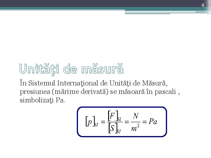 4 Unităţi de măsură În Sistemul Internaţional de Unităţi de Măsură, presiunea (mărime derivată)