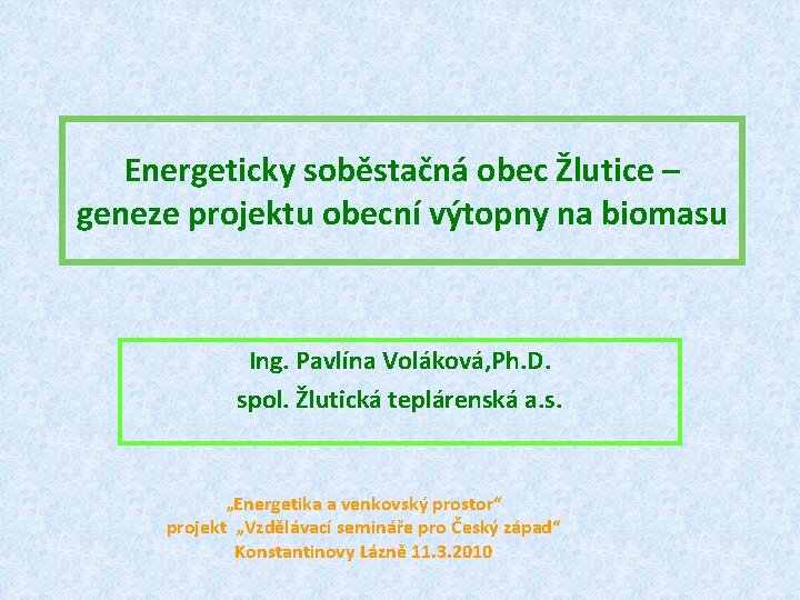 Energeticky soběstačná obec Žlutice – geneze projektu obecní výtopny na biomasu Ing. Pavlína Voláková,