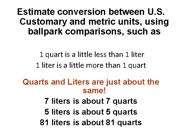 Estimate conversion between U. S. Customary and metric units, using ballpark comparisons, such as
