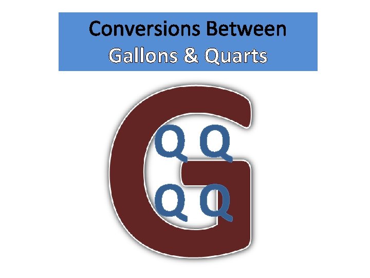 Conversions Between Gallons & Quarts QQ QQ 