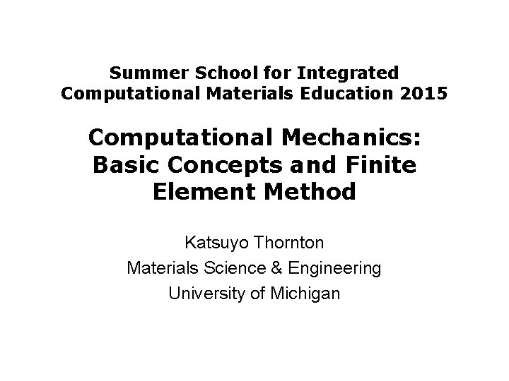 Summer School for Integrated Computational Materials Education 2015 Computational Mechanics: Basic Concepts and Finite