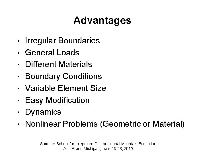 Advantages • • Irregular Boundaries General Loads Different Materials Boundary Conditions Variable Element Size