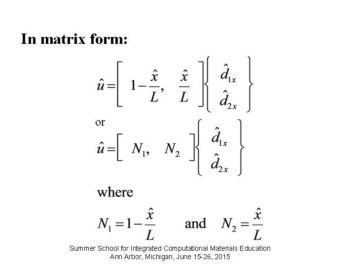 In matrix form: or Summer School for Integrated Computational Materials Education Ann Arbor, Michigan,