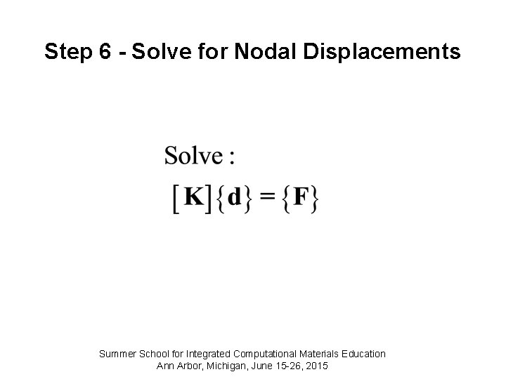 Step 6 - Solve for Nodal Displacements Summer School for Integrated Computational Materials Education