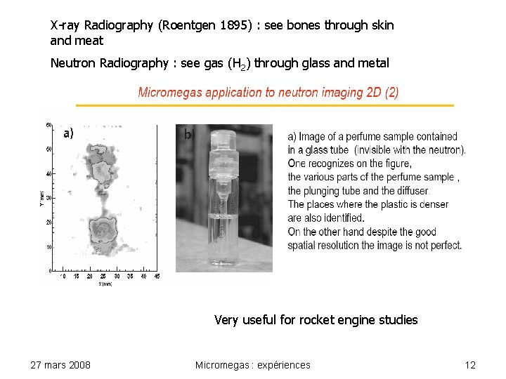 X-ray Radiography (Roentgen 1895) : see bones through skin and meat Neutron Radiography :
