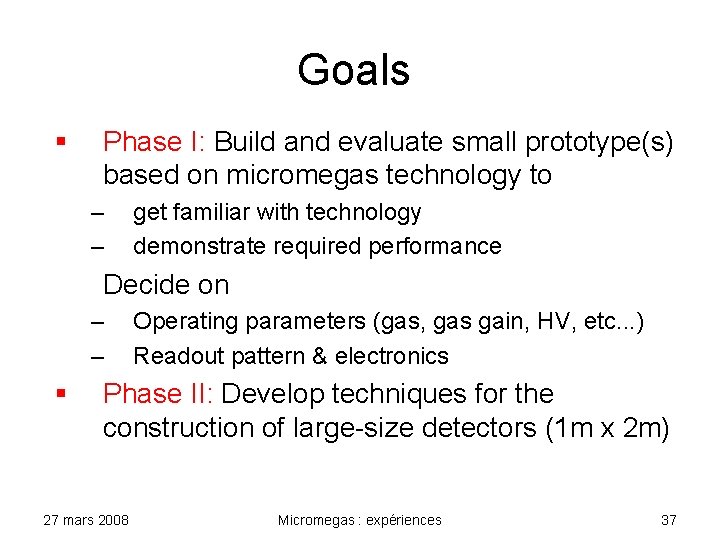 Goals § Phase I: Build and evaluate small prototype(s) based on micromegas technology to