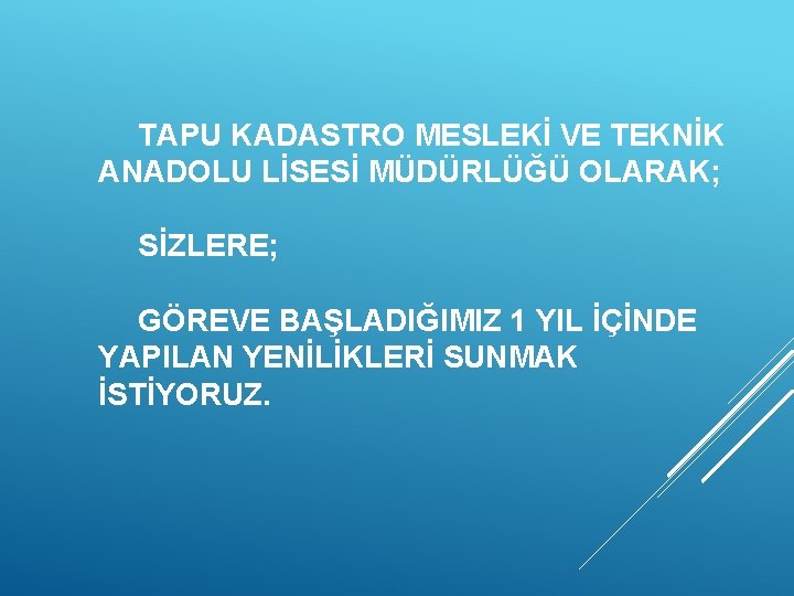 TAPU KADASTRO MESLEKİ VE TEKNİK ANADOLU LİSESİ MÜDÜRLÜĞÜ OLARAK; SİZLERE; GÖREVE BAŞLADIĞIMIZ 1 YIL