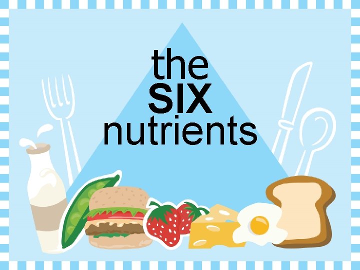 the SIX nutrients 