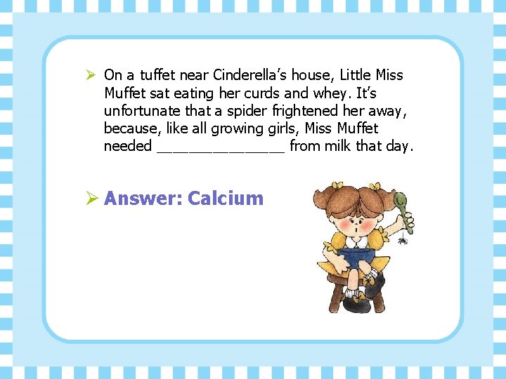 Ø On a tuffet near Cinderella’s house, Little Miss Muffet sat eating her curds