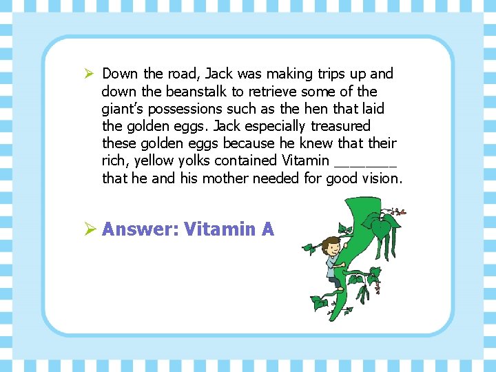 Ø Down the road, Jack was making trips up and down the beanstalk to