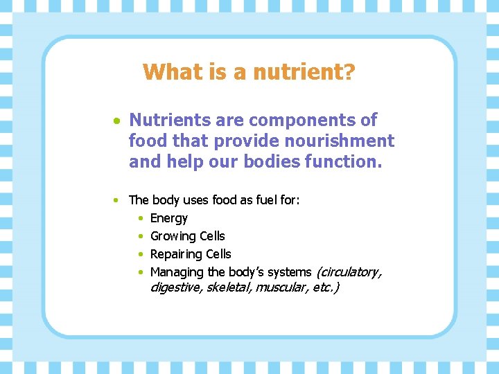 What is a nutrient? • Nutrients are components of food that provide nourishment and