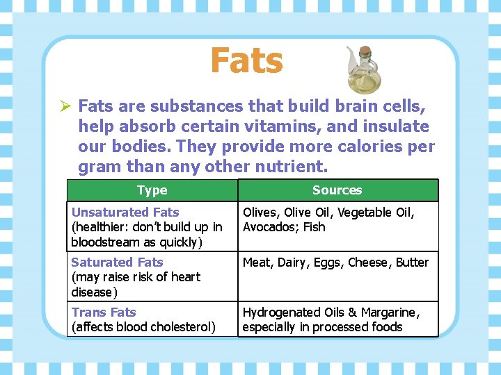 Fats Ø Fats are substances that build brain cells, help absorb certain vitamins, and
