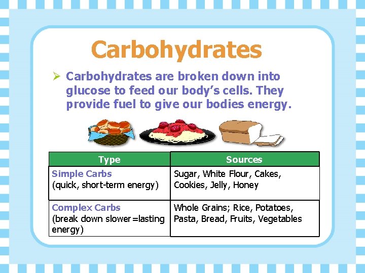 Carbohydrates Ø Carbohydrates are broken down into glucose to feed our body’s cells. They