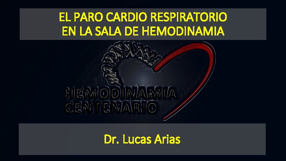 EL PARO CARDIO RESPIRATORIO EN LA SALA DE HEMODINAMIA Dr. Lucas Arias 