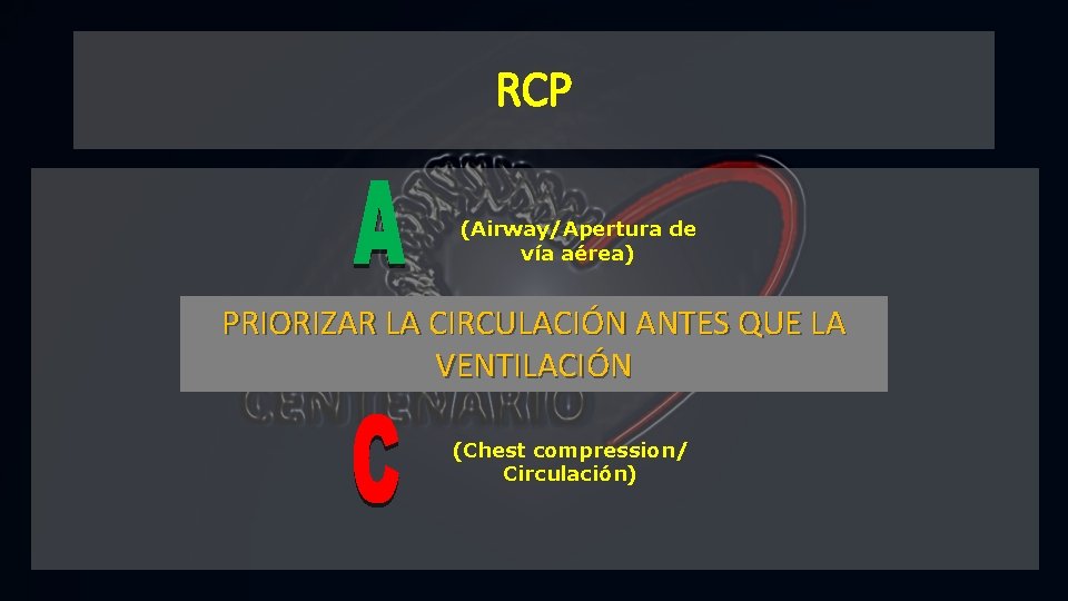 RCP (Airway/Apertura de vía aérea) PRIORIZAR LA CIRCULACIÓN ANTES QUE LA (Breathing/Buena ventilación) VENTILACIÓN