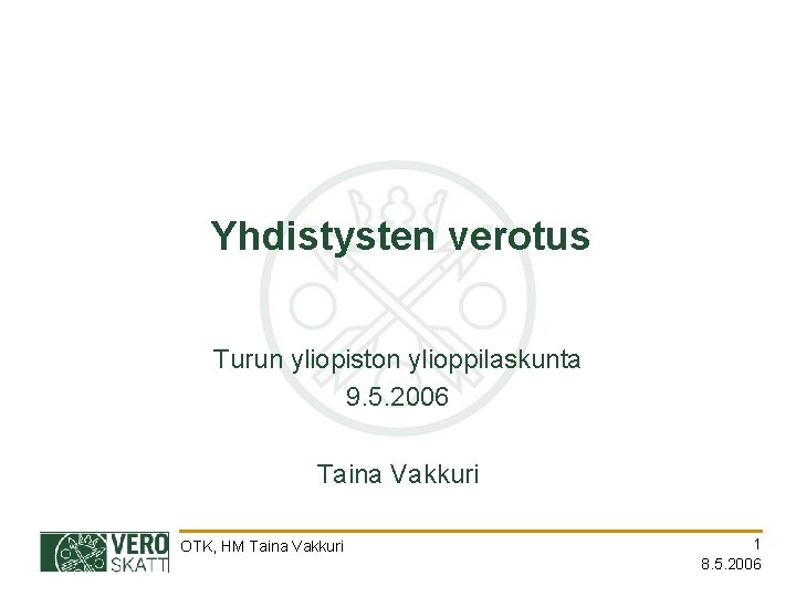 Yhdistysten verotus Turun yliopiston ylioppilaskunta 9. 5. 2006 Taina Vakkuri OTK, HM Taina Vakkuri