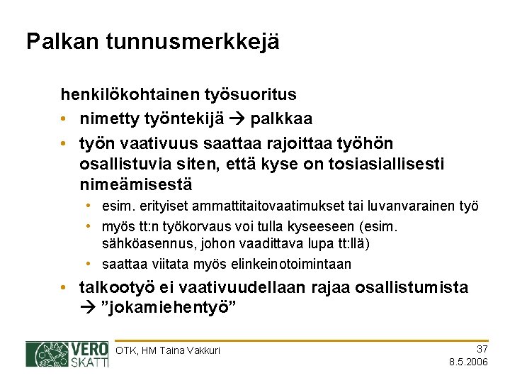 Palkan tunnusmerkkejä henkilökohtainen työsuoritus • nimetty työntekijä palkkaa • työn vaativuus saattaa rajoittaa työhön