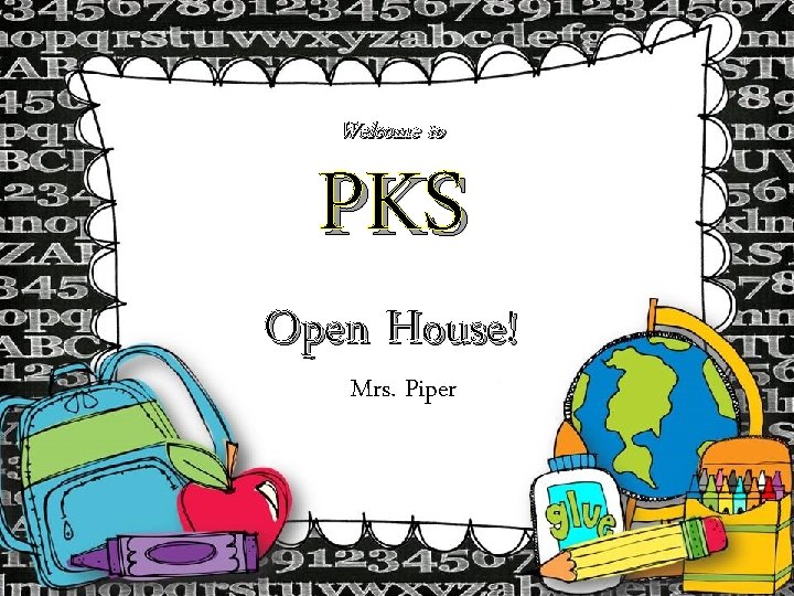 Welcome to PKS Open House! Mrs. Piper 
