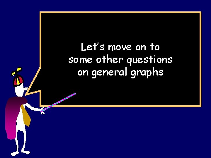 Let’s move on to some other questions on general graphs 