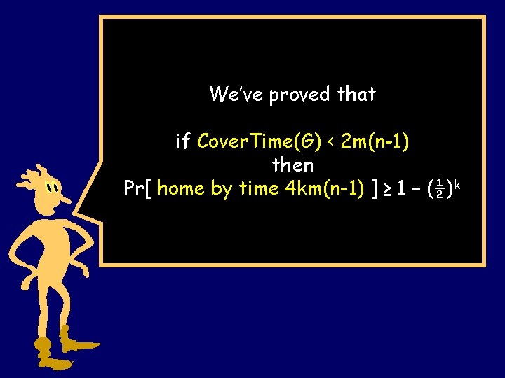 We’ve proved that if Cover. Time(G) < 2 m(n-1) then Pr[ home by time