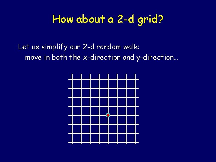 How about a 2 -d grid? Let us simplify our 2 -d random walk: