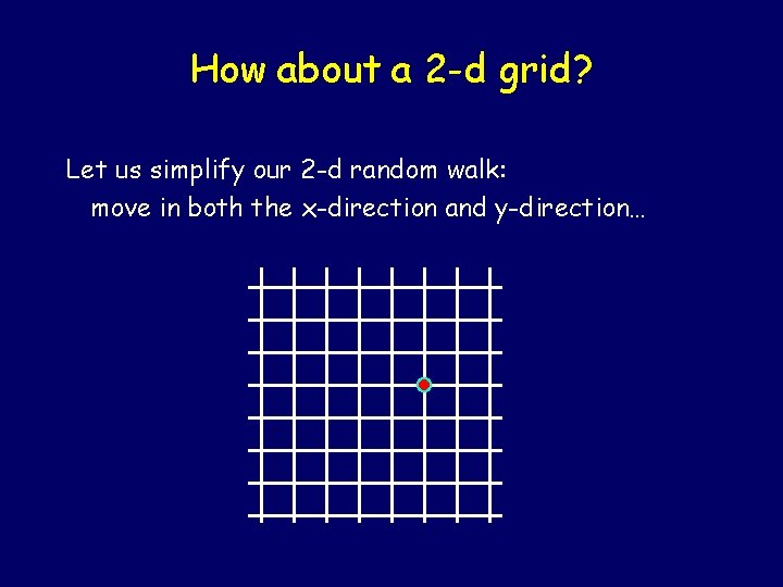 How about a 2 -d grid? Let us simplify our 2 -d random walk: