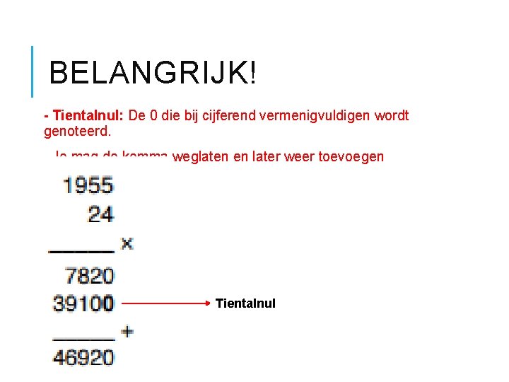 BELANGRIJK! - Tientalnul: De 0 die bij cijferend vermenigvuldigen wordt genoteerd. - Je mag