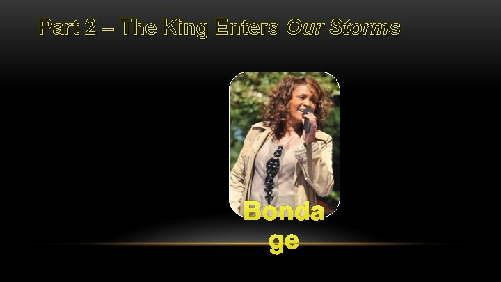 Part 2 – The King Enters Our Storms Bonda ge 