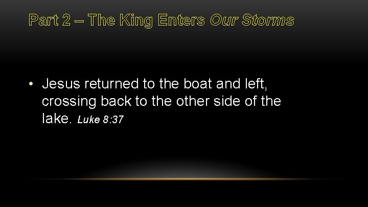 Part 2 – The King Enters Our Storms • Jesus returned to the boat