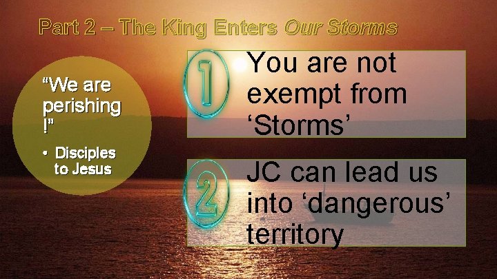 Part 2 – The King Enters Our Storms “We are perishing !” • Disciples