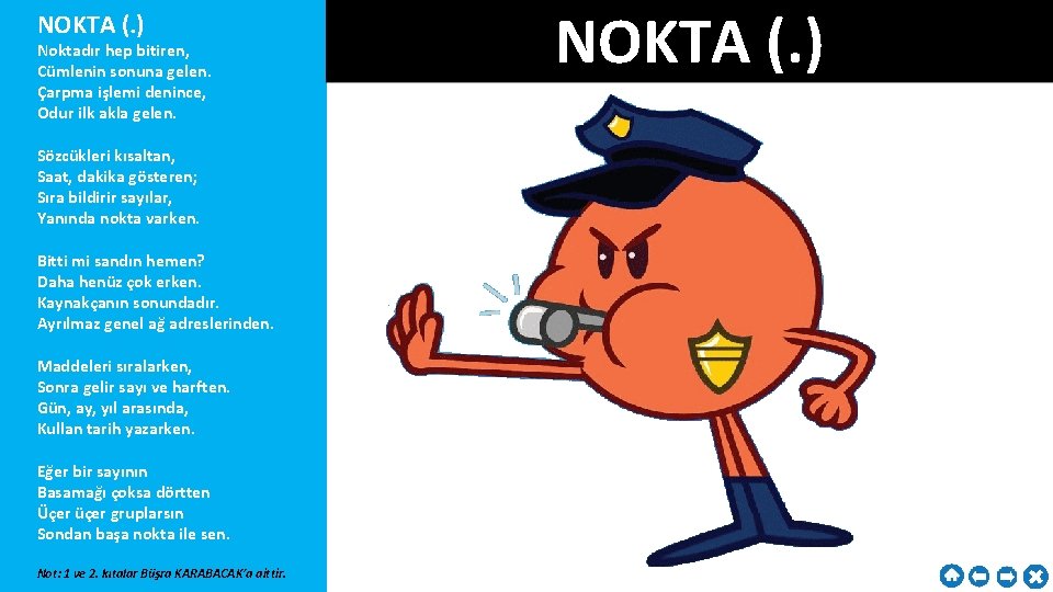 NOKTA (. ) Noktadır hep bitiren, Cümlenin sonuna gelen. Çarpma işlemi denince, Odur ilk