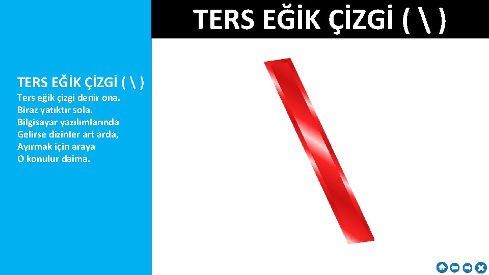 TERS EĞİK ÇİZGİ (  ) Ters eğik çizgi denir ona. Biraz yatıktır sola.