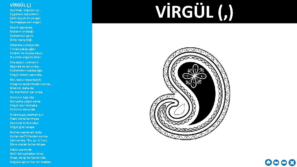 VİRGÜL (, ) Ayırmak, virgülün işi… Eş görevli sözcükleri. Şekli küçük bir çengel, Karmaşaya