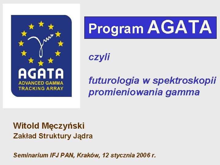 Program AGATA czyli futurologia w spektroskopii promieniowania gamma Witold Męczyński Zakład Struktury Jądra Seminarium