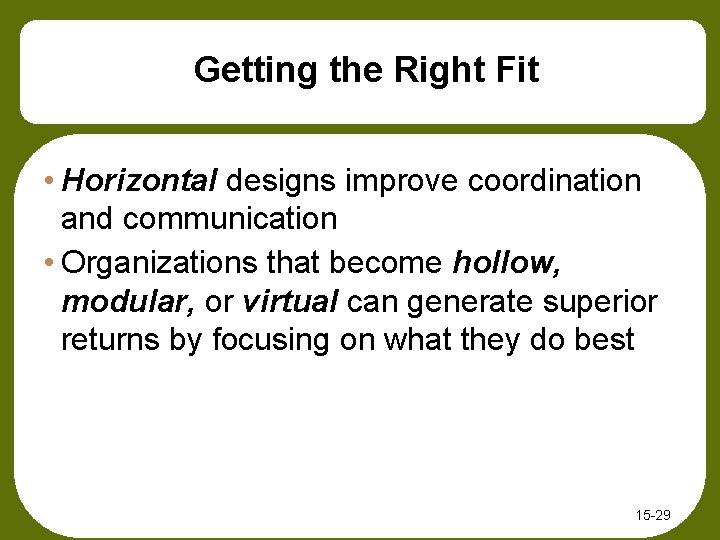 Getting the Right Fit • Horizontal designs improve coordination and communication • Organizations that