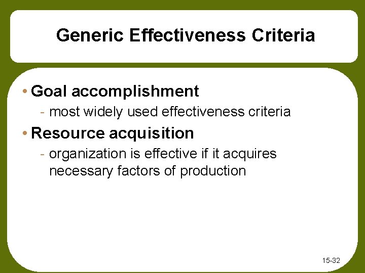 Generic Effectiveness Criteria • Goal accomplishment - most widely used effectiveness criteria • Resource