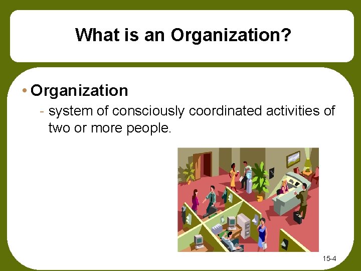 What is an Organization? • Organization - system of consciously coordinated activities of two