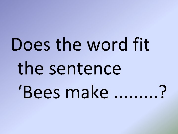 Does the word fit the sentence ‘Bees make. . ? 