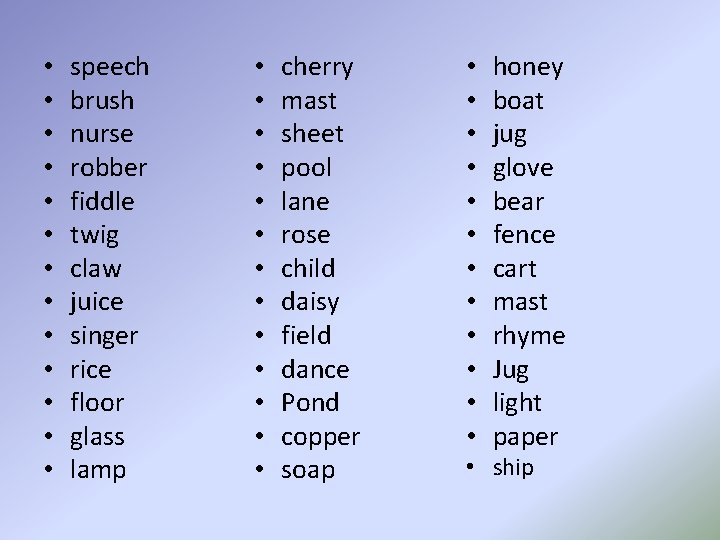  • • • • speech brush nurse robber fiddle twig claw juice singer