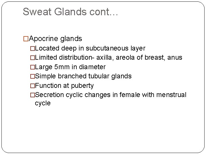 Sweat Glands cont… �Apocrine glands �Located deep in subcutaneous layer �Limited distribution- axilla, areola