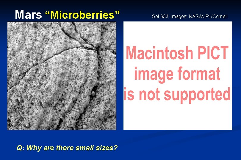 Mars “Microberries” Q: Why are there small sizes? Sol 633 images: NASA/JPL/Cornell 